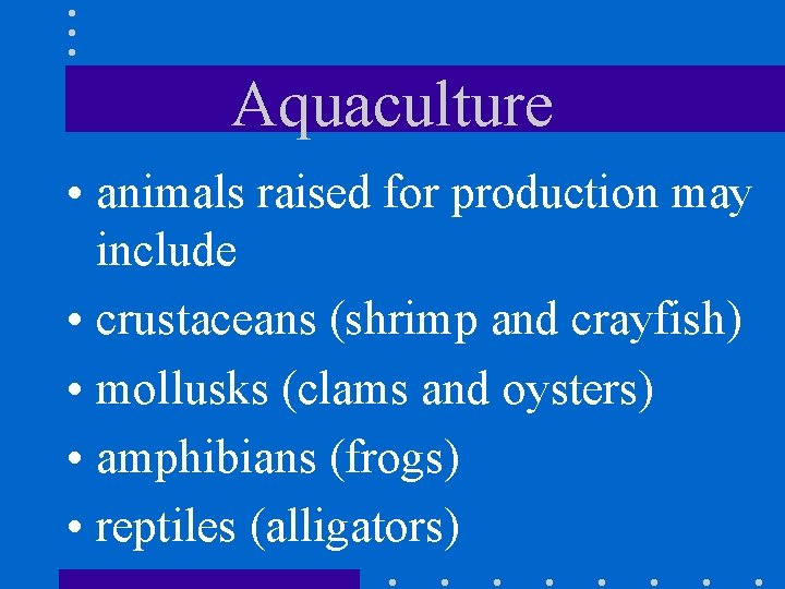 Aquaculture • animals raised for production may include • crustaceans (shrimp and crayfish) •