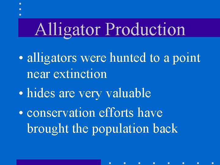 Alligator Production • alligators were hunted to a point near extinction • hides are
