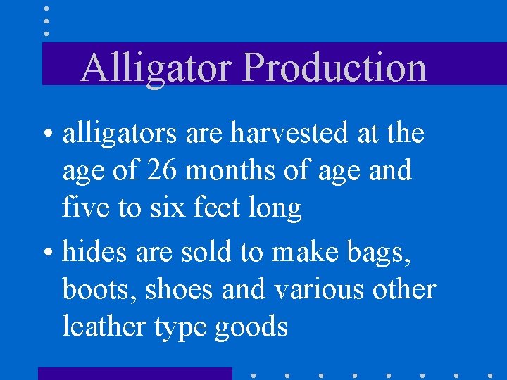 Alligator Production • alligators are harvested at the age of 26 months of age