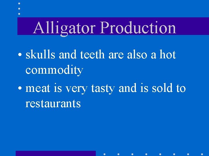 Alligator Production • skulls and teeth are also a hot commodity • meat is