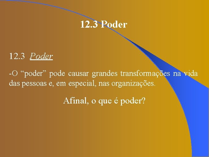 12. 3 Poder -O “poder” pode causar grandes transformações na vida das pessoas e,