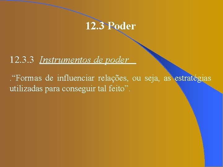 12. 3 Poder 12. 3. 3 Instrumentos de poder. “Formas de influenciar relações, ou