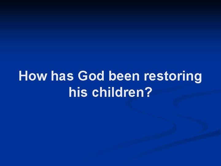 How has God been restoring his children? 