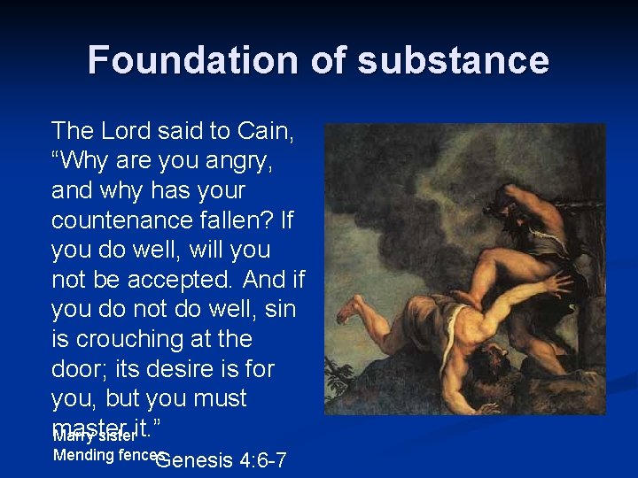 Foundation of substance The Lord said to Cain, “Why are you angry, and why