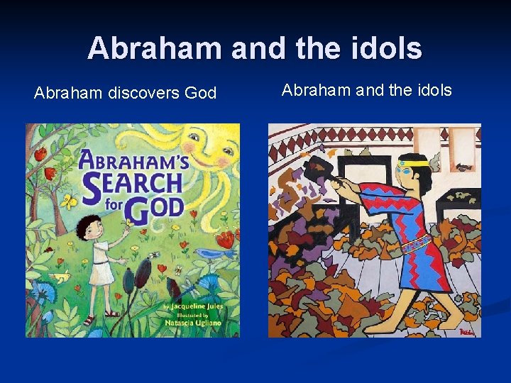 Abraham and the idols Abraham discovers God Abraham and the idols 