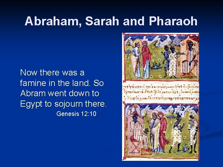 Abraham, Sarah and Pharaoh Now there was a famine in the land. So Abram