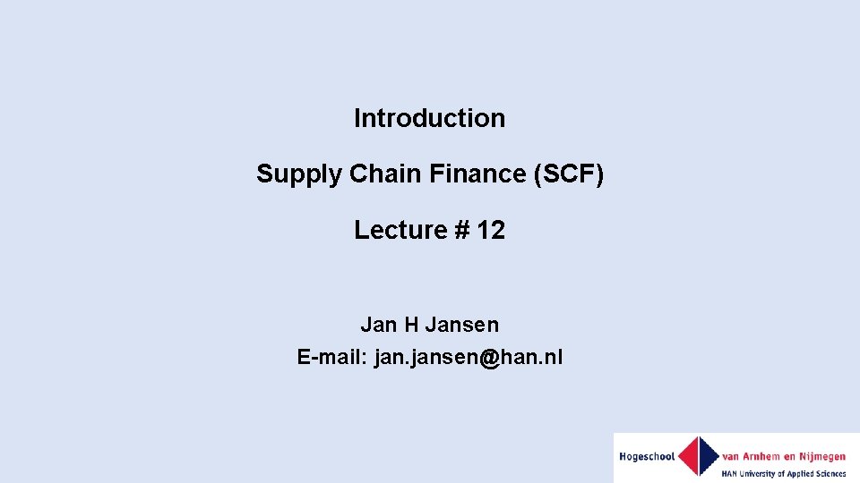 Introduction Supply Chain Finance (SCF) Lecture # 12 Jan H Jansen E-mail: jansen@han. nl