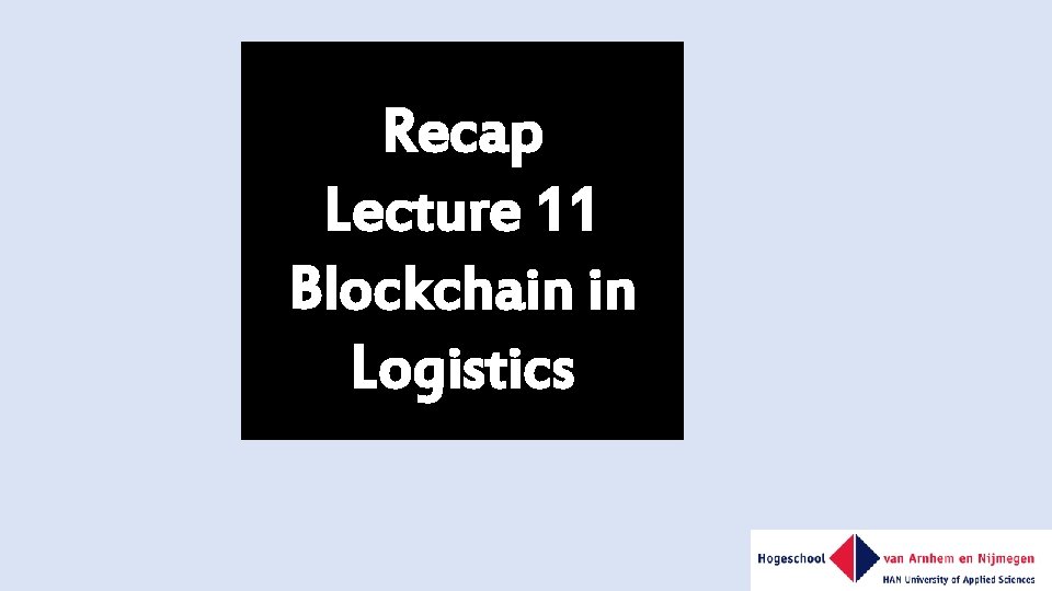 Recap Lecture 11 Blockchain in Logistics 