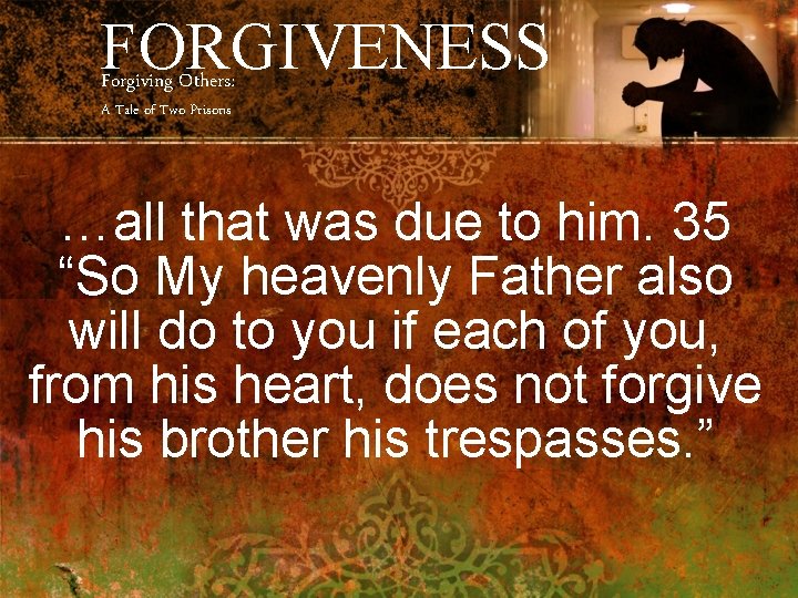 FORGIVENESS Forgiving Others: A Tale of Two Prisons …all that was due to him.