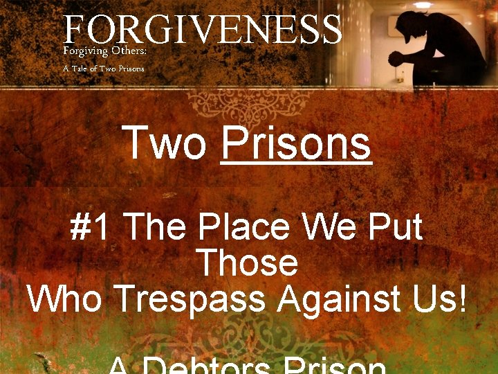 FORGIVENESS Forgiving Others: A Tale of Two Prisons #1 The Place We Put Those