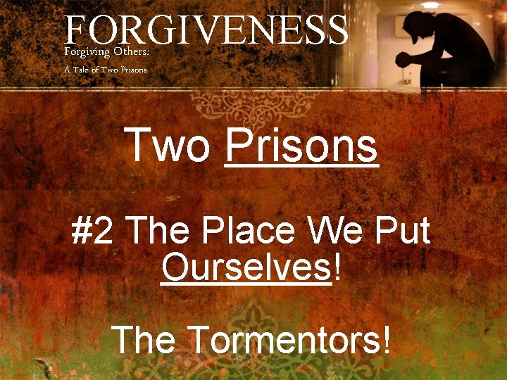 FORGIVENESS Forgiving Others: A Tale of Two Prisons #2 The Place We Put Ourselves!