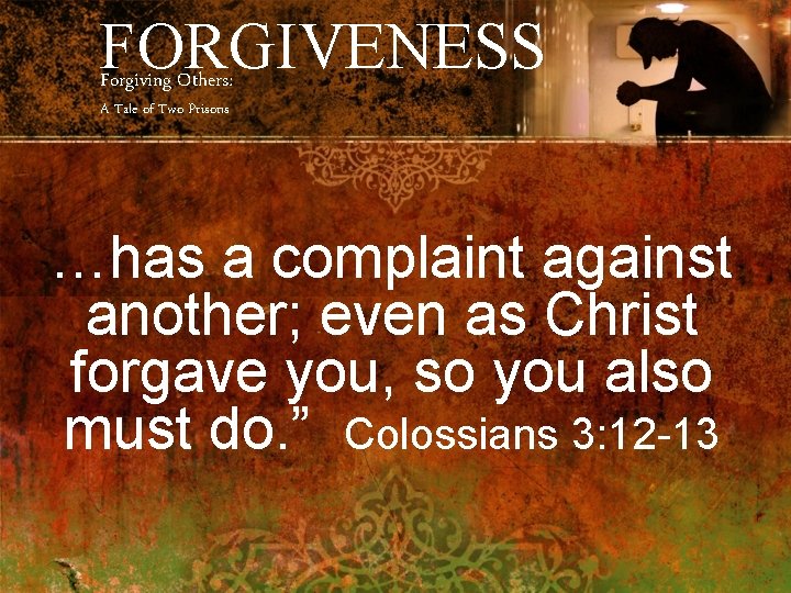 FORGIVENESS Forgiving Others: A Tale of Two Prisons …has a complaint against another; even