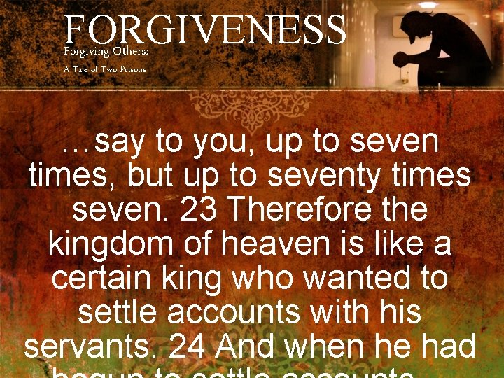 FORGIVENESS Forgiving Others: A Tale of Two Prisons …say to you, up to seven