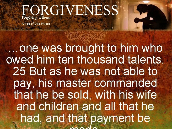 FORGIVENESS Forgiving Others: A Tale of Two Prisons …one was brought to him who