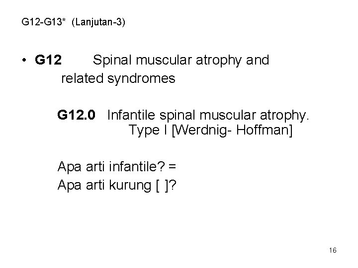 G 12 -G 13* (Lanjutan-3) • G 12 Spinal muscular atrophy and related syndromes