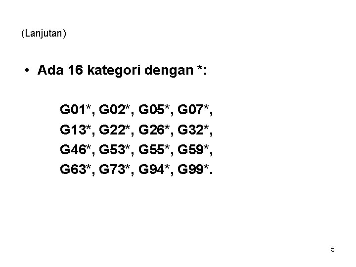 (Lanjutan) • Ada 16 kategori dengan *: G 01*, G 02*, G 05*, G