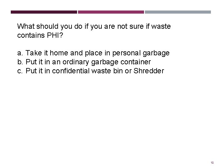 What should you do if you are not sure if waste contains PHI? a.