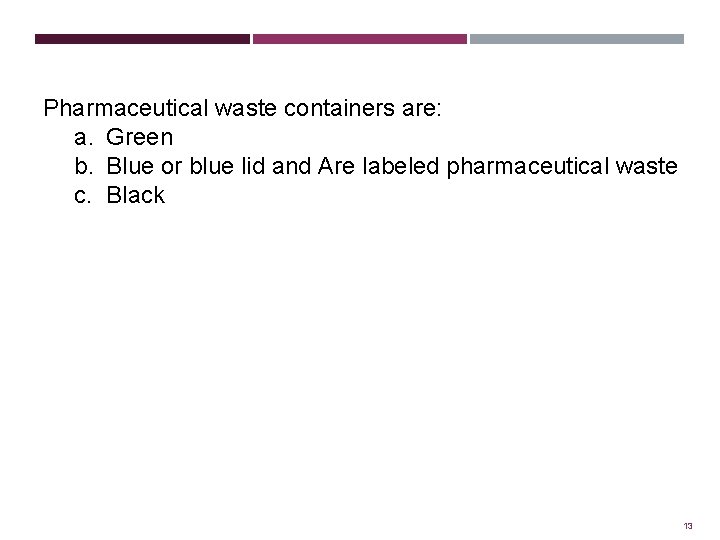 Pharmaceutical waste containers are: a. Green b. Blue or blue lid and Are labeled