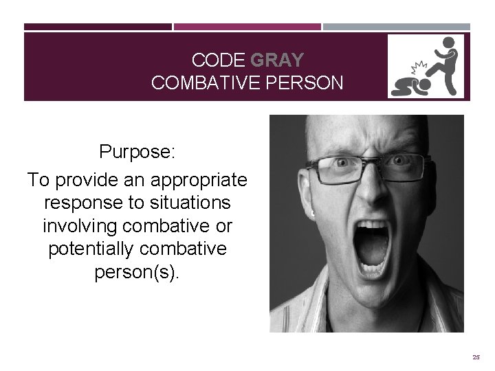 CODE GRAY COMBATIVE PERSON Purpose: To provide an appropriate response to situations involving combative
