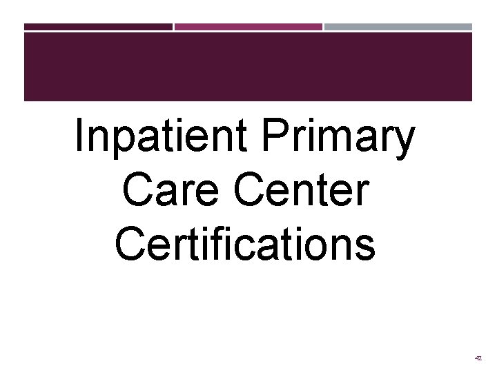 Inpatient Primary Care Center Certifications 42 