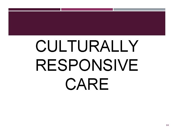 CULTURALLY RESPONSIVE CARE 54 