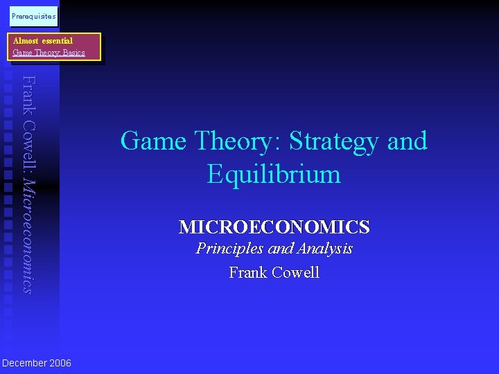Prerequisites Almost essential Game Theory: Basics Frank Cowell: Microeconomics December 2006 Game Theory: Strategy