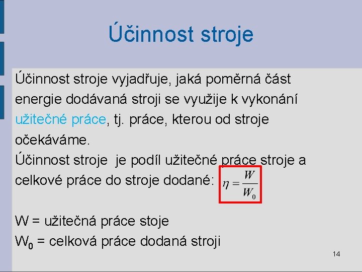 Účinnost stroje vyjadřuje, jaká poměrná část energie dodávaná stroji se využije k vykonání užitečné
