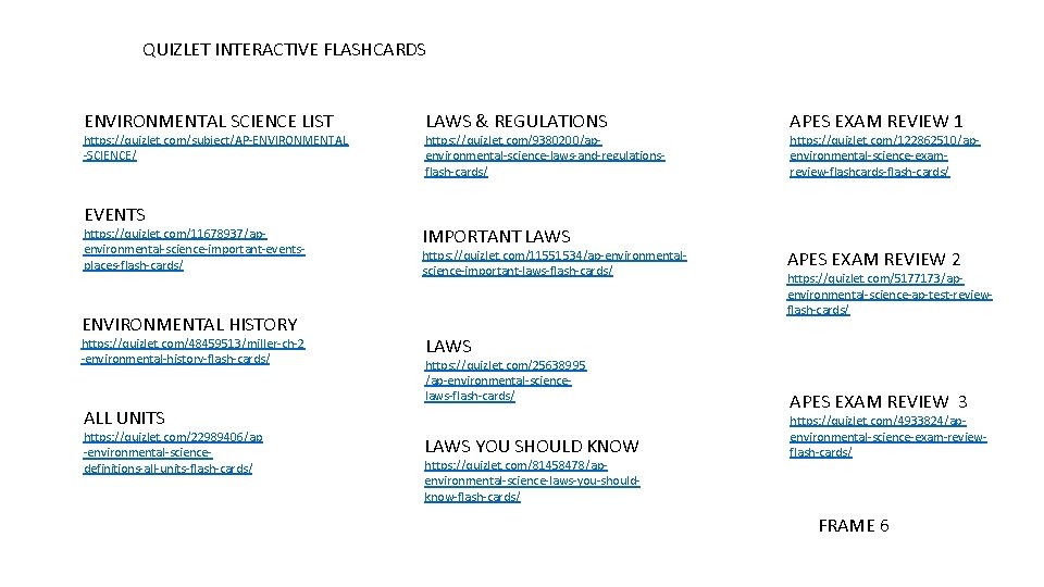 QUIZLET INTERACTIVE FLASHCARDS ENVIRONMENTAL SCIENCE LIST https: //quizlet. com/subject/AP-ENVIRONMENTAL -SCIENCE/ EVENTS https: //quizlet. com/11678937/apenvironmental-science-important-eventsplaces-flash-cards/