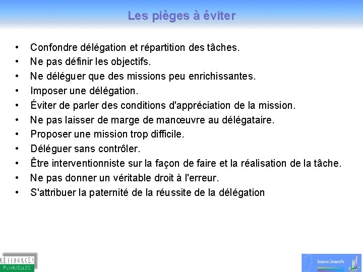 Les pièges à éviter • • • Confondre délégation et répartition des tâches. Ne