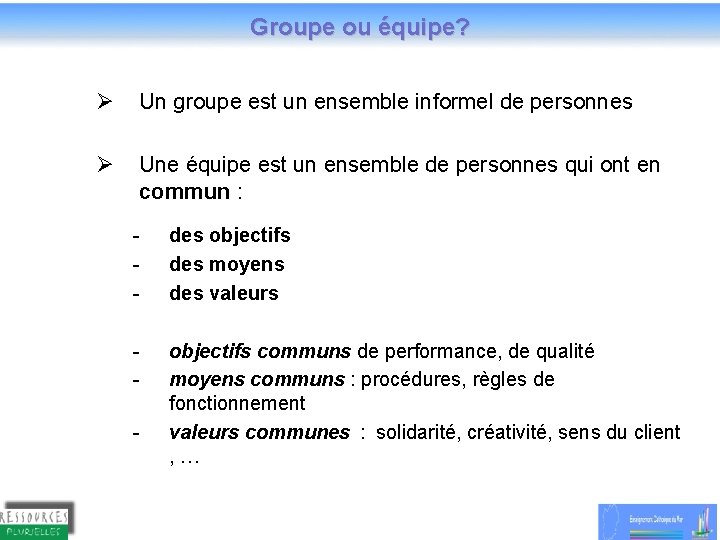 Groupe ou équipe? Ø Un groupe est un ensemble informel de personnes Ø Une