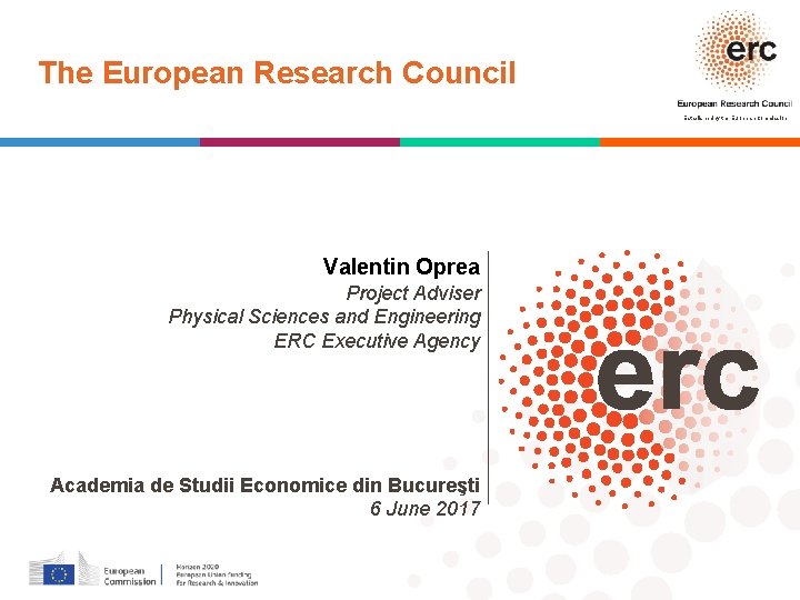 The European Research Council Established by the European Commission Valentin Oprea Project Adviser Physical