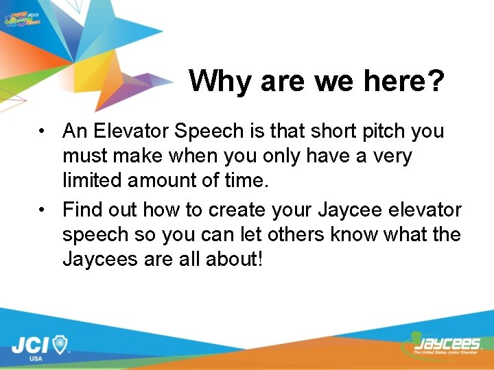 Why are we here? • An Elevator Speech is that short pitch you must