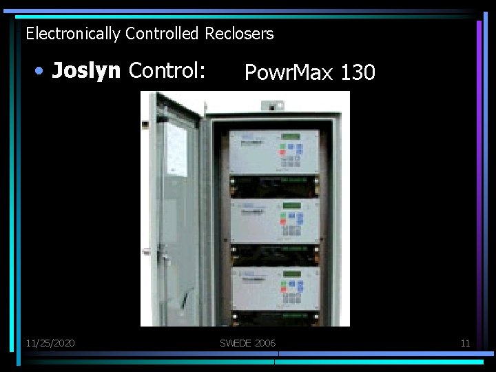 Electronically Controlled Reclosers • Joslyn Control: 11/25/2020 Powr. Max 130 SWEDE 2006 11 