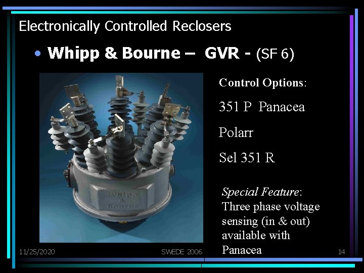 Electronically Controlled Reclosers • Whipp & Bourne – GVR - (SF 6) Control Options: