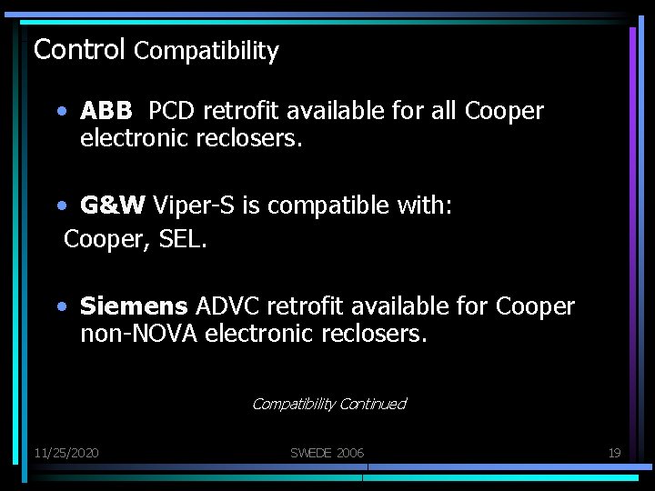 Control Compatibility • ABB PCD retrofit available for all Cooper electronic reclosers. • G&W