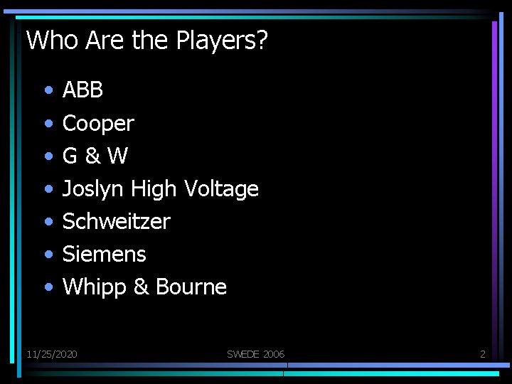 Who Are the Players? • • ABB Cooper G&W Joslyn High Voltage Schweitzer Siemens