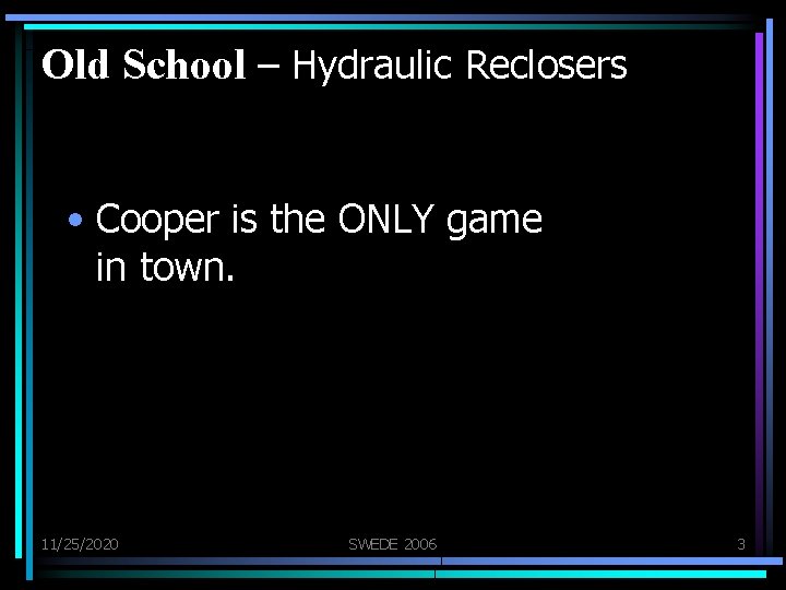 Old School – Hydraulic Reclosers • Cooper is the ONLY game in town. 11/25/2020