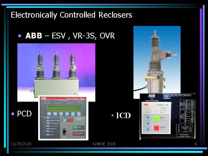 Electronically Controlled Reclosers • ABB – ESV , VR-3 S, OVR • PCD 11/25/2020