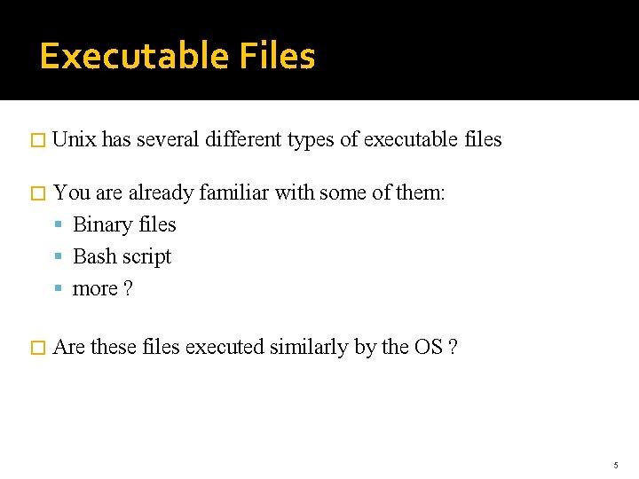 Executable Files � Unix has several different types of executable files � You are