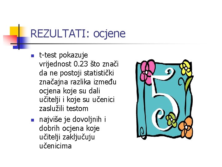 REZULTATI: ocjene n n t-test pokazuje vrijednost 0. 23 što znači da ne postoji REZULTATI: ocjene n n t-test pokazuje vrijednost 0. 23 što znači da ne postoji