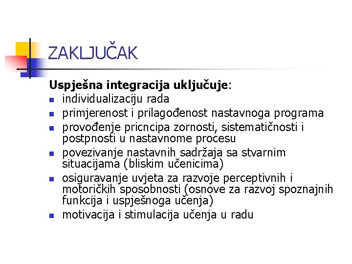 ZAKLJUČAK Uspješna integracija uključuje: n individualizaciju rada n primjerenost i prilagođenost nastavnoga programa n ZAKLJUČAK Uspješna integracija uključuje: n individualizaciju rada n primjerenost i prilagođenost nastavnoga programa n