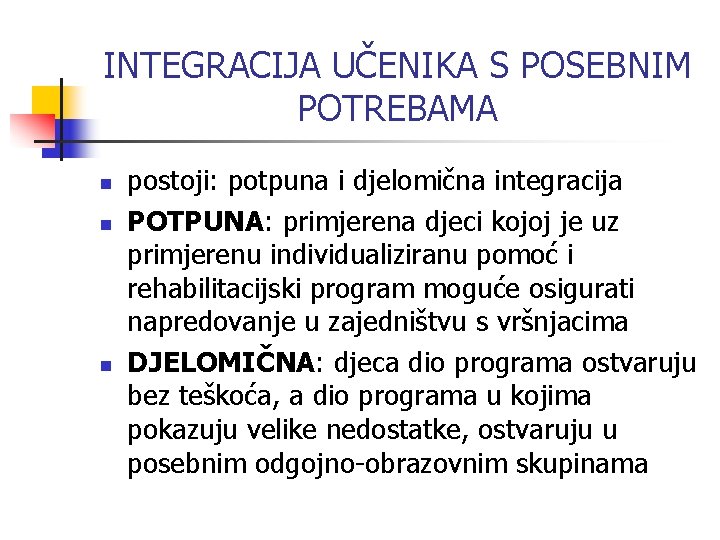 INTEGRACIJA UČENIKA S POSEBNIM POTREBAMA n n n postoji: potpuna i djelomična integracija POTPUNA: