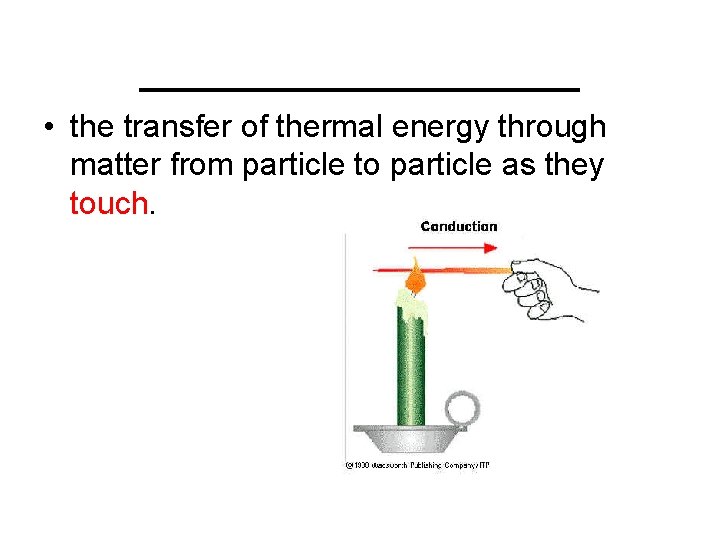 _________ • the transfer of thermal energy through matter from particle to particle as