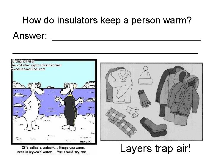 How do insulators keep a person warm? Answer: ___________________________________ Layers trap air! 