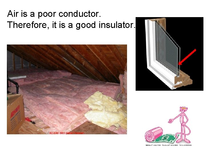 Air is a poor conductor. Therefore, it is a good insulator. 