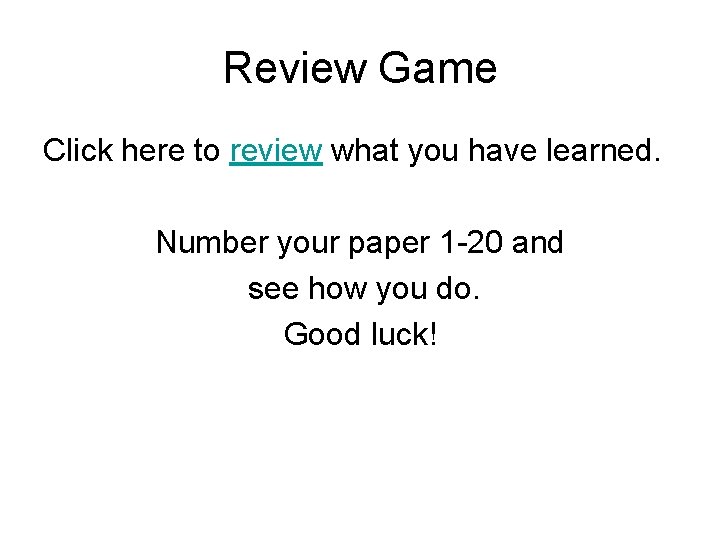 Review Game Click here to review what you have learned. Number your paper 1