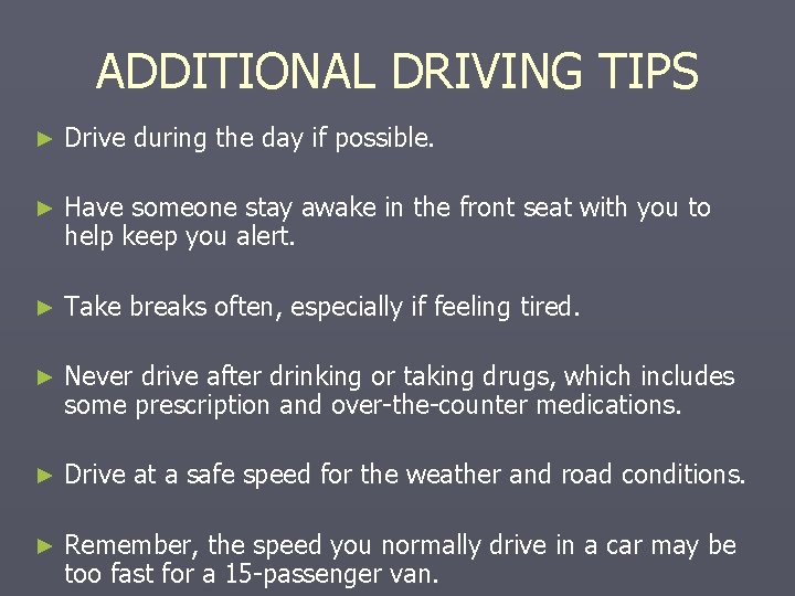 ADDITIONAL DRIVING TIPS ► Drive during the day if possible. ► Have someone stay