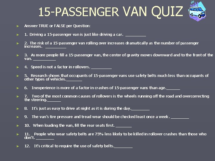 15 -PASSENGER VAN QUIZ ► Answer TRUE or FALSE per Question: ► 1. Driving