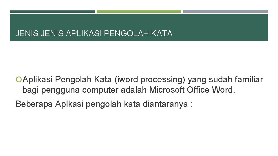 JENIS APLIKASI PENGOLAH KATA Aplikasi Pengolah Kata (iword processing) yang sudah familiar bagi pengguna