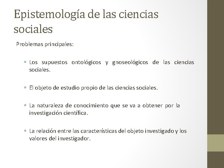 Epistemología de las ciencias sociales Problemas principales: § Los supuestos ontológicos y gnoseológicos de